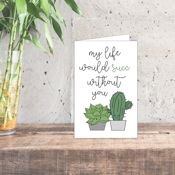 Printable Card | My life would succ without you