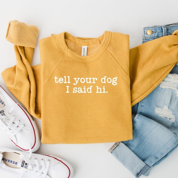 Tell Your Dog I Said Hi Sweatshirt - Dog Mom Shirt - Custom Dog Mom Shirt - Dog Owner- Gift For Dog Lover - Dog Mom TShirt - Paw Print Tee