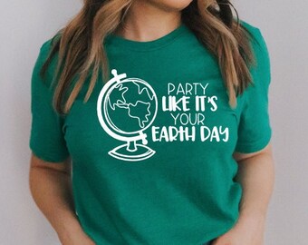 Party Like It's Your Earth Day - Earth Day Tee - Teacher Tee - Unisex Tee Shirt - Custom Shirts - Bella Canvas