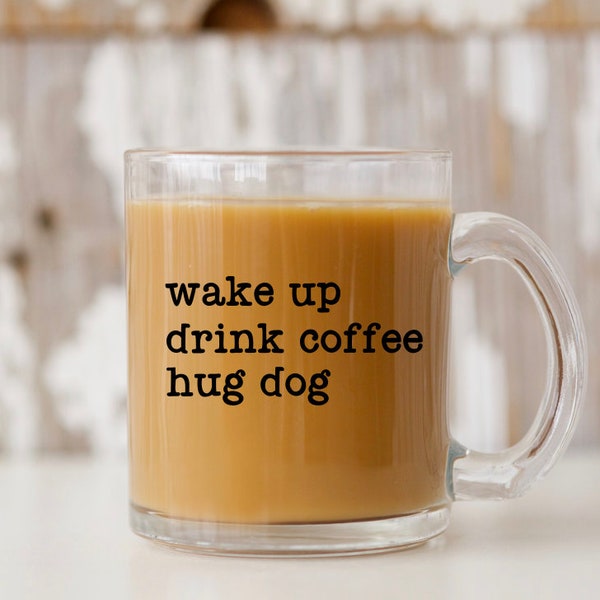 Wake Up Drink Coffee Hug Dog Coffee Mug, Dog mom Coffee Mug, Dog Mom Cup, Dog dad Gift, Hug Dog Cup, 13oz Glass Mug, Custom Glass Mug, Glass