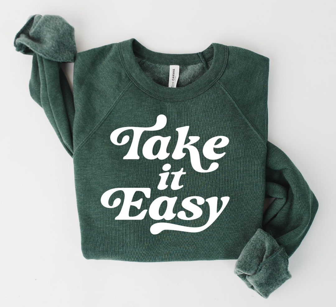 Take It Easy Sweatshirt Weekend Sweatshirt Comfy Sweatshirt Bella