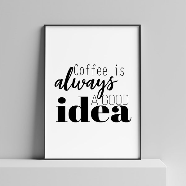 Coffee Print, Coffee Is Always A Good Idea Printable Poster, Kitchen Sign Digital Download in sizes: 4x6, 5x7, 8x10, 11x14, 18x24, 24x36