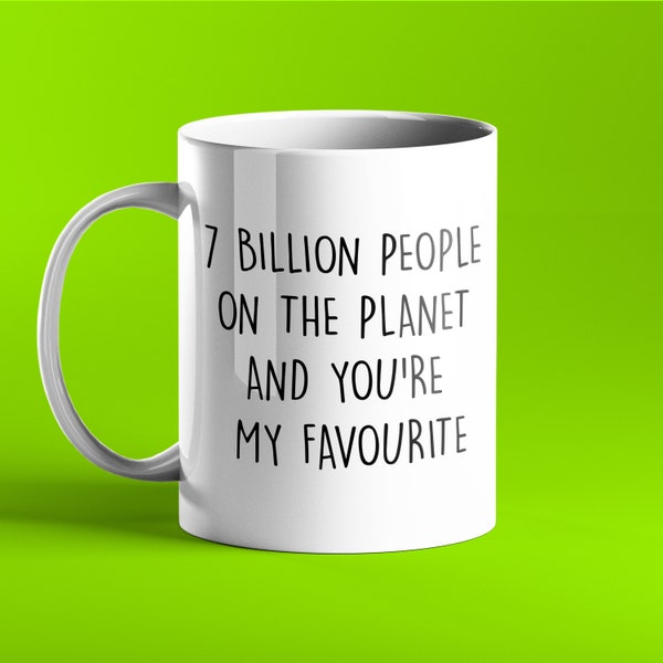 FUNNY PERSONALISED MUG - 7 Billion people on the planet and you're my favourite - stocking stuffers for women