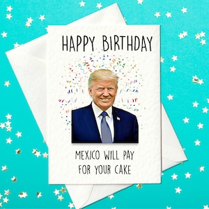 Feliz aniversário - O México pagará pelo seu bolo - Cartão de aniversário engraçado de Donald Trump, cartões de aniversário para ele, cartão de felicitações, para ela