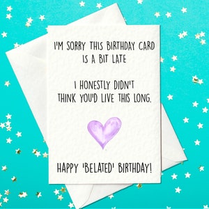 I&#39;m sorry this Birthday card is late - funny belated birthday card (A6)