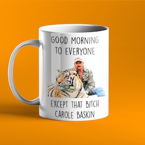 Joe Exotic Good Morning Mug - Everyone Except That Bitch Carole Baskin, Tiger King - Funny Mug