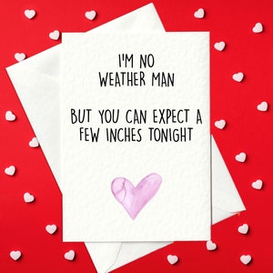 Funny Valentine's Day Card / Birthday Card – I'm no weather man but you can expect a few inches tonight (A6)