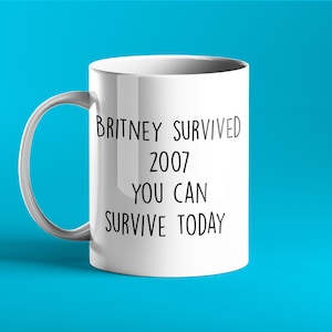 FUNNY PERSONALISED MUG - Britney survived 2007 you can survive today