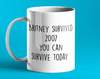 FUNNY PERSONALISED MUG - Britney survived 2007 you can survive today
