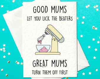 Good Mums Let You Lick The Beaters - Great Mums Turn Them Off First - Funny Mother's Day Card