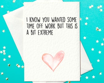 FUNNY CARD - Get well soon. I know you wanted some time off work but this is a bit extreme