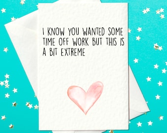 FUNNY CARD - Get well soon. I know you wanted some time off work but this is a bit extreme