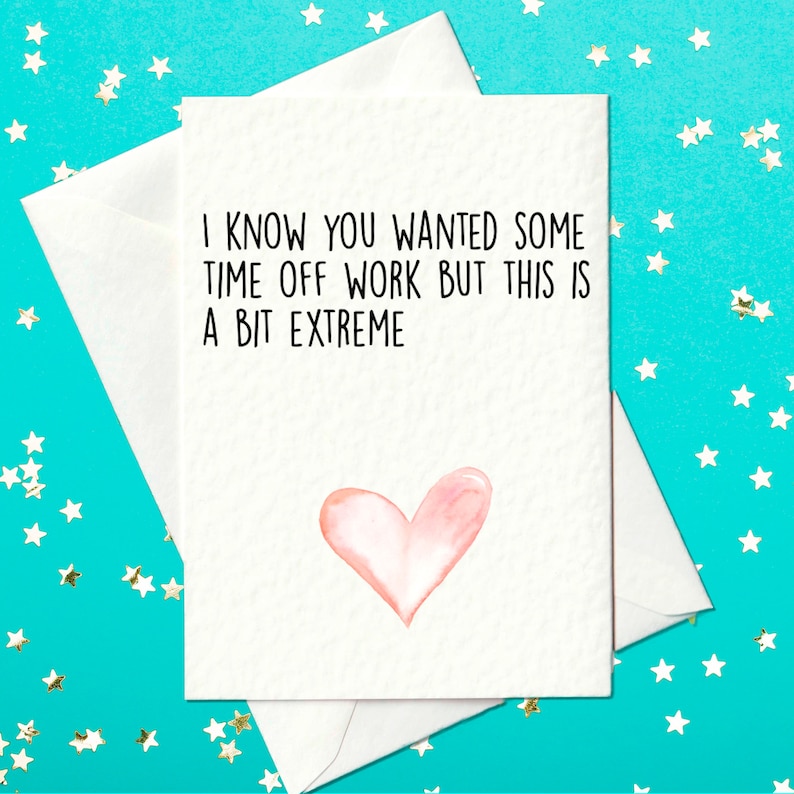 May include: A white card with a pink heart and the text "I know you wanted some time off work but this is a bit extreme."