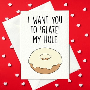 I Want You To 'Glaze' My Hole - Rude Valentine's Day Card / Birthday Card (A6)