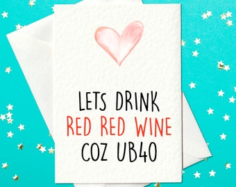 FUNNY BIRTHDAY CARD - Lets drink red wine, coz UB40