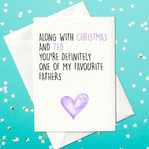 Samen met Kerstmis en Ted ben je absoluut een van mijn favoriete vaders - Funny Father's Day Card