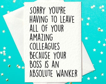 FUNNY CARD - Sorry you&#39;re having to leave all of your amazing colleagues because your boss is an absolute wanker - Funny Card