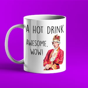 A Hot Drink, Awesome, Wow! - Hamilton King George III Gift Mug