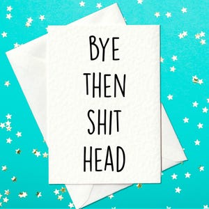 FUNNY CARD - Bye then shit head - Funny Card
