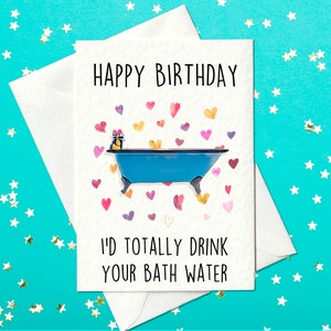 "Happy Birthday - I'd Totally Drink Your Bath Water "" - inspirierte Geburtstagskarte (A6)