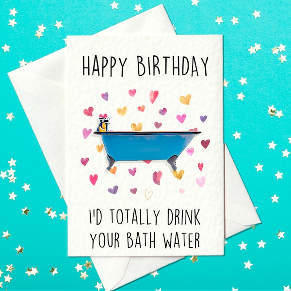 Happy Birthday - I’d Totally Drink Your Bath Water" - Saltburn Inspired Birthday Card (A6)