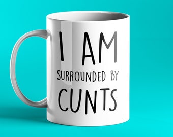 FUNNY PERSONALISED MUG - I am surrounded by cunts - rude, funny gift mug