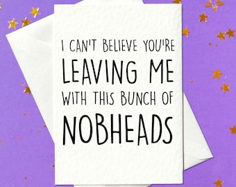 FUNNY CARD - I can't believe you're leaving me with this bunch of nobheads!- Funny Card
