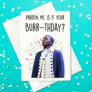 Pardon me, is it your Burr-thday? - Aaron Burr Hamilton - Musical - Hamilton Musical Birthday Card - Hamilton birthday card