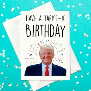 Könnte beinhalten: Eine weiße Karte mit dem Text "Have a Tariff-ic Birthday" und einem Foto von Donald Trump mit Konfetti um seinen Kopf.