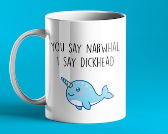 FUNNY PERSONALISED MUG - You say Narhwal I say Dickhead