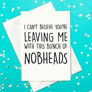 CARTE FUNNY - J'arrive pas à croire que vous me laissez avec cette bande de nobheads ! - Carte rigolote