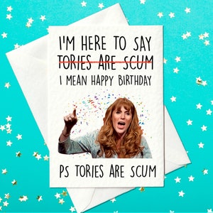 I'm Here to Say Tories Are Scum – I Mean Happy Birthday – Funny Angela Rayner Labour Party Birthday Card