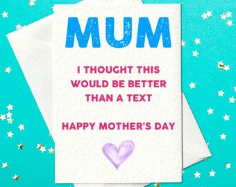 Mum - I thought this would be better than a text - Happy Mother's Day - Funny Mother's Day Card - Mothers day card