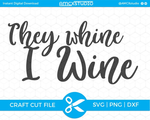 They Whine I Wine Svg Wine Svg Drinking Wine Svg I Love Etsy