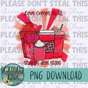 Love comes in all shapes and sizes | Coffee | Full Color | PNG