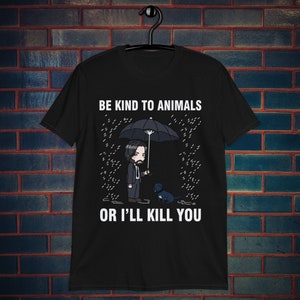 John Wick Be Kind To Animals Or I'll Kill You Shirt - John Wick Funny Shirt - Keanu Reeves Funny Movie Shirt - Save The Animals Dog Shirt
