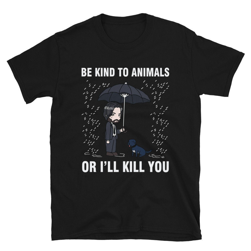 Buy John Wick Be Kind to Animals or I'll Kill You Shirt John Online in India - Etsy Buy John Wick Be Kind to Animals or I'll Kill You Shirt John Online in India - Etsy