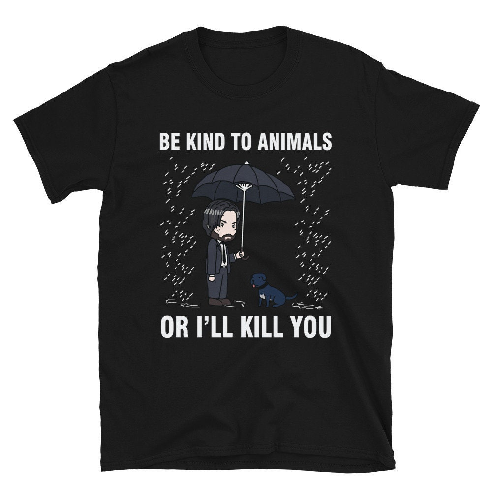 Discover John Wick - Keanu Reeves Funny Movie Be Kind To Animals Or I'll Kill You T-Shirt  Shirt