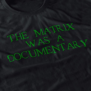 The Matrix Was A Documentary Shirt - Sci-Fi Movie Tee