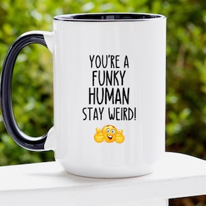 Youre a Funky Human Stay Weird Mug Funny Coffee Mug for Friend Quirky Gift for Him or Her Unique Birthday or Office Ceramic Cup