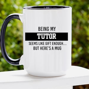 Funny Tutor Gift Mug - Being My Tutor Seems Like Gift Enough But Heres a Mug - Ceramic (11oz, 15oz)