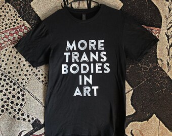 more trans bodies in art t- shirt | screenprinted | hand made | LGBT | trans art | folk punk