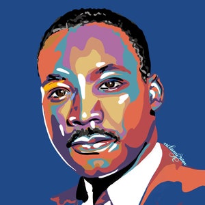May include: A colorful portrait of Martin Luther King Jr. with a blue background. The portrait is in a stylized, blocky style with a focus on his face and features. The artist's signature is visible in the lower right corner.