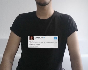 Lana Del Rey "You're boring me to death but I'm already dead" Graphic Shirt, Tweet T-Shirt, Quote Tee Top Celebrity