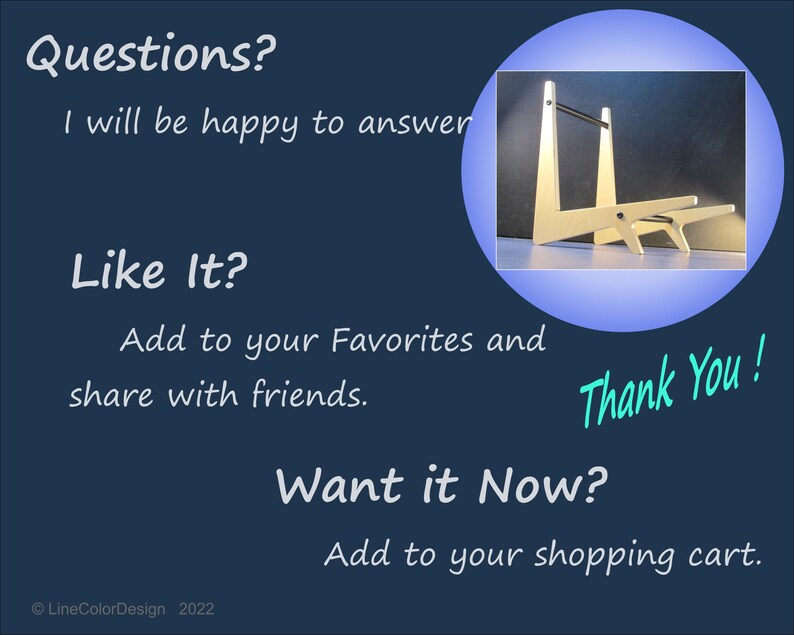May include: A dark blue background with white text that says "Questions?" and "Like It?" with a small image of a wooden stand. The text also says "Thank You!" and "Want it Now?"