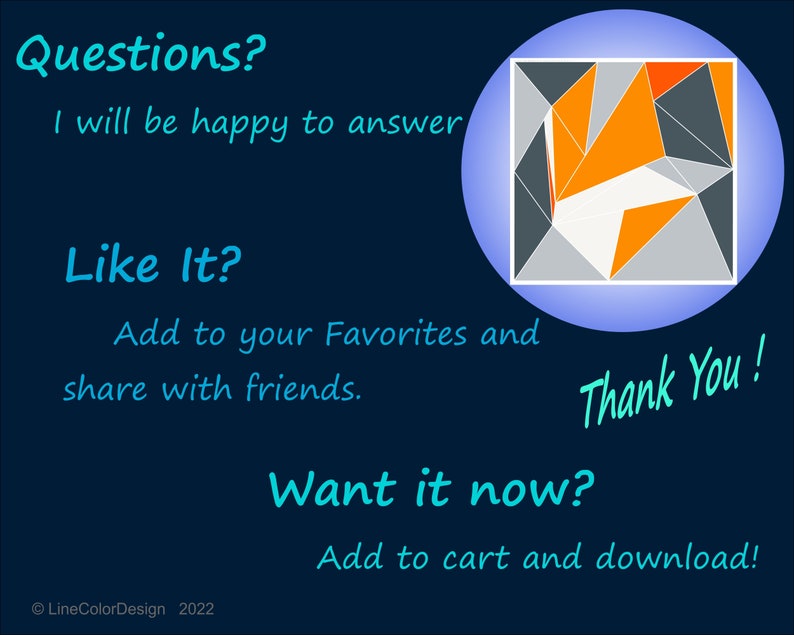 May include: Dark blue graphic with text: "Questions? I will be happy to answer", "Like It? Add to your Favorites and share with friends", "Want it now? Add to cart and download!" and "Thank You!". A geometric design is in a circle.