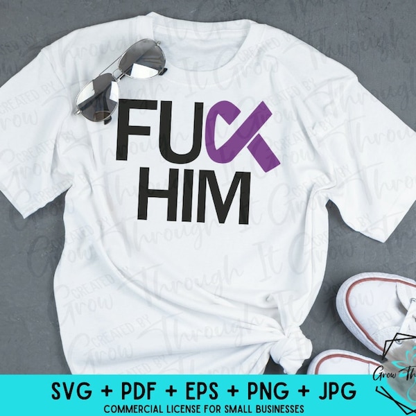 Physical Abuse SVG -Fuck Him- Domestic Violence Awareness - Physical Assault Survivor- Physical Assault SVG - Domestic Abuse SVG