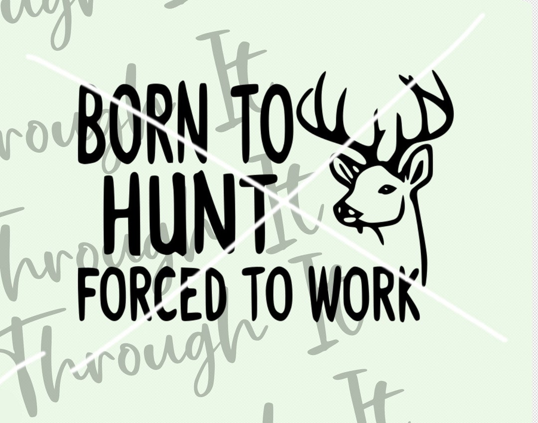 Hunting SVG Born to Hunt Forced to Work Hunting Humor - Etsy