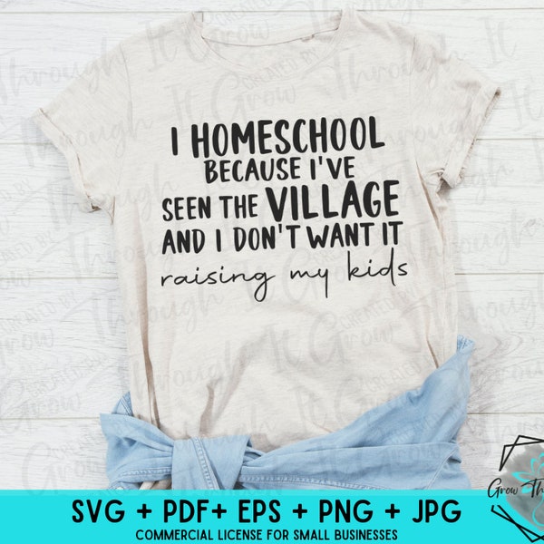 Homeschool SVG - I Homeschool Because I've Seen The Village, And I Don't Want It Raising My Kids - Homeschool Tshirt - Homeschool Decal