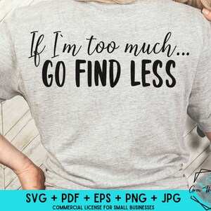 If I&#39;m Too Much... Go Find Less - Snarky Tshirt Quote - SVG Cut File - Sublimation - Cricut - Silhouette